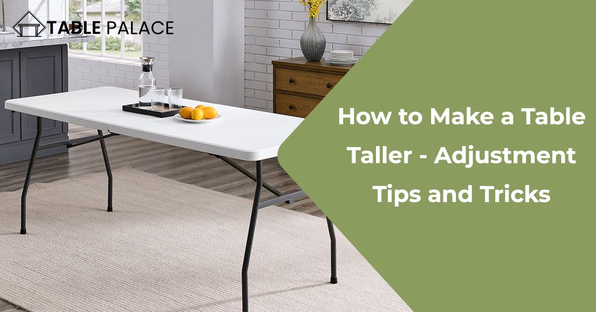 How To Make A Table Taller Tips And Tricks Table Palace